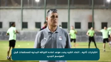 اختبارات ثانية.. اتحاد الكرة يحدد موعد إعادة اللياقة البدنية للمحكمات قبل الموسم الجديد